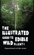 THE ILLUSTRATED GUIDE TO EDIBLE WILD PLA di DEPARTMENT OF THE AR edito da LIGHTNING SOURCE UK LTD