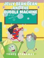 Jelly Bean Dean and the Bubble Machine di Tracy Stanaway edito da Fulton Books