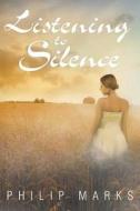 Listening to Silence di Philip Marks edito da Covenant Books