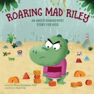 Roaring Mad Riley: An Anger Management Story for Kids di Allison Szczecinski edito da ROCKRIDGE PR