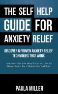 The Self Help Guide For Anxiety Relief di Paula Miller edito da Cedric DUFAY