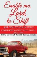 Enable me, Lord, to Shift: Are you stuck in idle? Learn how to shift into Truth and live! Spiritual Domain di Darlene A. Larson edito da KICAM PROJECTS LLC