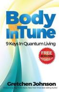 Body in Tune: 9 Keys In Quantum Living di Gretchen Johnson edito da LIGHTNING SOURCE INC