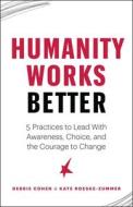 Humanity Works Better: Five Practices to Lead with Awareness, Choice and the Courage to Change di Deborah Cohen, Kate Roeske Zummer edito da PAGE TWO BOOKS INC
