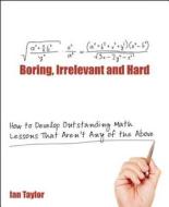 Boring, Irrelevant And Hard di Ian Taylor edito da Independent Thinking Press