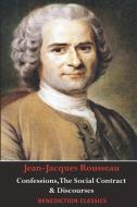 Confessions, The Social Contract, Discourse on Inequality, Discourse on Political Economy & Discourse on the Effect of t di Jean-Jacques Rousseau edito da Benediction Classics