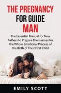 The Pregnancy Guide  for Men di Emily Scott edito da Emily Scott