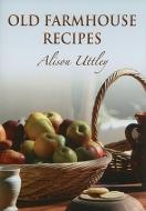 Old Farmhouse Recipes di Alison Uttley edito da Pen & Sword Books Ltd