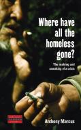 Where Have All the Homeless Gone?: The Making and Unmaking of a Crisis di Anthony Marcus edito da BERGHAHN BOOKS INC