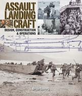 Assault Landing Craft: Design, Construction & Operations di Brian Lavery edito da Pen & Sword Books Ltd