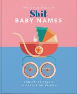 The Little Book Of Shit Baby Names di OH LITTLE BOOK edito da Carlton Publishing