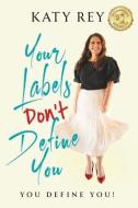 Your Labels Don't Define You: You Define You di Katy Rey edito da LIGHTNING SOURCE INC