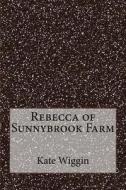 Rebecca of Sunnybrook Farm di Kate Douglas Wiggin edito da Createspace Independent Publishing Platform
