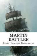 Martin Rattler di Robert Michael Ballantyne edito da Createspace Independent Publishing Platform