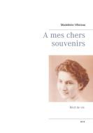 A mes chers souvenirs di Madeleine Villoteau edito da Books on Demand