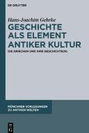 Geschichte ALS Element Antiker Kultur: Die Griechen Und Ihre Geschichte(n) di Hans-Joachim Gehrke edito da Walter de Gruyter