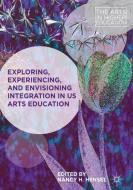 Exploring, Experiencing, and Envisioning Integration in US Arts Education edito da Springer International Publishing