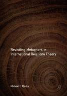 Revisiting Metaphors in International Relations Theory di Michael P. Marks edito da Springer International Publishing