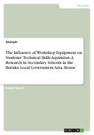 The Influence of Workshop Equipment on Students' Technical Skills Aquisition. A Research in Secondary Schools in the Buruku Local Government Area, Ben di Anonym edito da GRIN Verlag