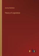 Theory of Legislation di Jeremy Bentham edito da Outlook Verlag