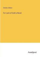 For Lack of Gold a Novel di Charles Gibbon edito da Anatiposi Verlag