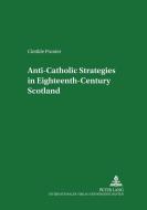 Anti-Catholic Strategies in Eighteenth-Century Scotland di Clotilde Prunier edito da Lang, Peter GmbH