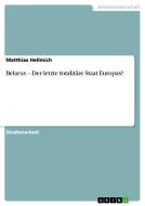 Belarus - Der letzte totalitäre Staat Europas? di Matthias Hellmich edito da GRIN Publishing