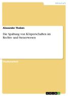 Die Spaltung von Körperschaften im Rechts- und Steuerwesen di Alexander Thoben edito da GRIN Publishing