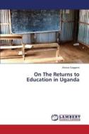 On The Returns to Education in Uganda di Alessio Gaggero edito da LAP Lambert Academic Publishing