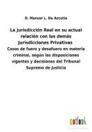 La Jurisdicción Real en su actual relación con las demás Jurisdicciones Privativas di D. Manuel L. de Azcutia edito da Outlook Verlag