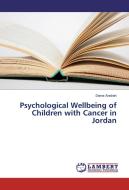 Psychological Wellbeing of Children with Cancer in Jordan di Diana Arabiat edito da LAP Lambert Academic Publishing