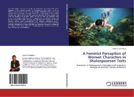A Feminist Perception of Women Characters in Shakespearean Texts di Ophelia Nahabwe edito da LAP Lambert Academic Publishing