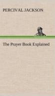 The Prayer Book Explained di Percival Jackson edito da TREDITION CLASSICS