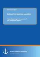 Selling the Business Location: Place Marketing in the context of the Rhine-Main Region di Christiane Mohr edito da Anchor Academic Publishing