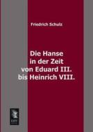 Die Hanse in der Zeit von Eduard III. bis Heinrich VIII. di Friedrich Schulz edito da EHV-History