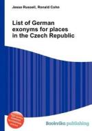 List Of German Exonyms For Places In The Czech Republic edito da Book On Demand Ltd.