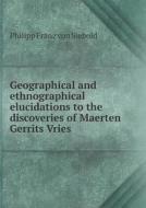 Geographical And Ethnographical Elucidations To The Discoveries Of Maerten Gerrits Vries di Philipp Franz Von Siebold edito da Book On Demand Ltd.