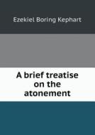 A Brief Treatise On The Atonement di Ezekiel Boring Kephart edito da Book On Demand Ltd.