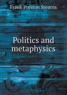 Politics And Metaphysics di Frank Preston Stearns edito da Book On Demand Ltd.