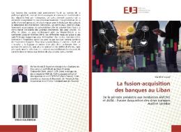 La fusion-acquisition des banques au Liban di Malek El Sayed edito da Éditions universitaires européennes