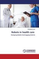 Robots In Health Care di Elisabetta Azzali edito da Lap Lambert Academic Publishing