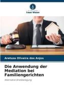 Die Anwendung der Mediation bei Familiengerichten di Aretuza Oliveira dos Anjos edito da Verlag Unser Wissen