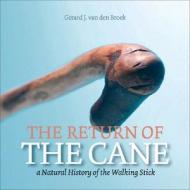 The Return of the Cane: A Natural History of the Walking Stick di Gerard J. Van Den Broek edito da International Books