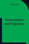 Emancipation and Emigration; A Plan to Transfer the Freedmen of the South to the Government Lands of the West by The Principia Club di Anonymous edito da Alpha Editions