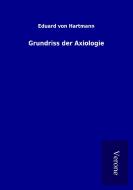 Grundriss der Axiologie di Eduard Von Hartmann edito da TP Verone Publishing