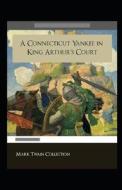 A Connecticut Yankee In King Arthur's Court Annotated di Twain Mark Twain edito da Independently Published