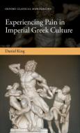 Experiencing Pain in Imperial Greek Culture di Daniel King edito da OUP Oxford