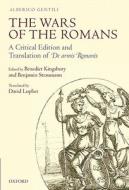 The Wars of the Romans: A Critical Edition and Translation of De Armis Romanis di Alberico Gentili, Benedict Kingsbury, Benjamin Straumann edito da OXFORD UNIV PR