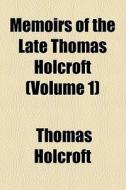 Memoirs Of The Late Thomas Holcroft di Thomas Holcroft edito da General Books Llc