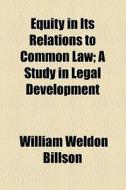 Equity In Its Relations To Common Law; A Study In Legal Development di William Weldon Billson edito da General Books Llc